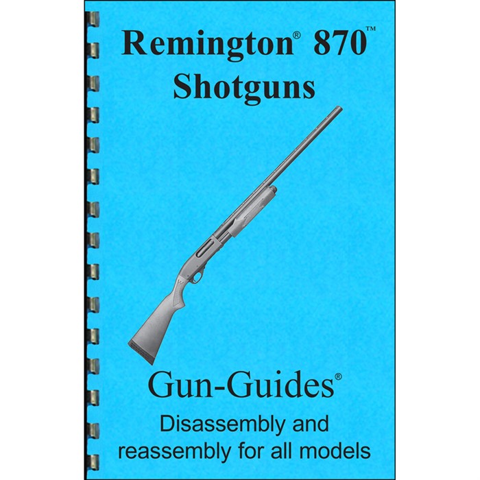 REMINGTON 870 ASSEMBLY AND DISASSEMBLY GUIDE REMINGTON 870 ASSEMBLY AND DISASSEMBLY GUIDE
